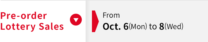 Pre-order Lottery Sales From Oct. 6(Mon) to 8(Wed)